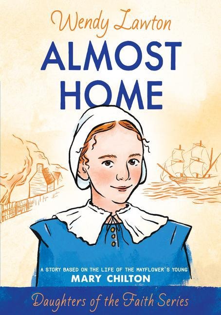 Almost Home: A Story Based on the Life of the Mayflowers Young Mary Chilton