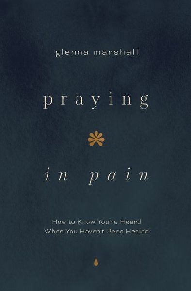 Praying in Pain: How to Know You're Heard When You Haven't Been Healed