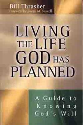 Living the Life God Has Planned: A Guide to Knowing Gods Will