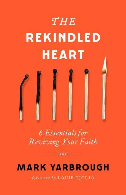 The Rekindled Heart: 6 Essentials for Reviving Your Faith