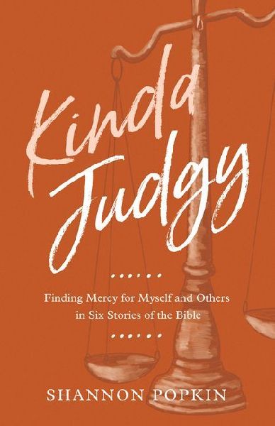 Kinda Judgy: Finding Mercy for Myself and Others in Six Stories of the Bible