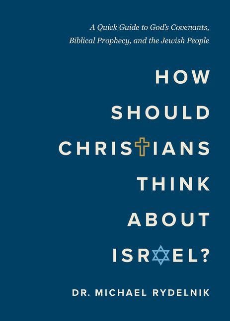 How Should Christians Think about Israel?: A Quick Guide to God's Covenants, Biblical Prophecy, and the Jewish People