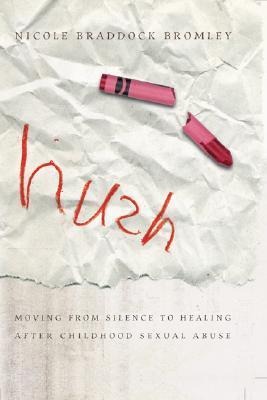 Hush: Moving from Silence to Healing After Childhood Sexual Abuse