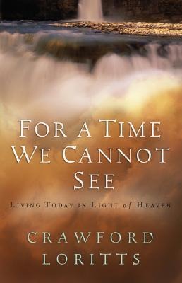 For a Time We Cannot See: Living Today in Light of Heaven