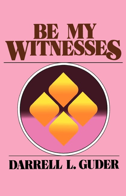 Be My Witnesses: The Churchs Mission, Message, and Messengers