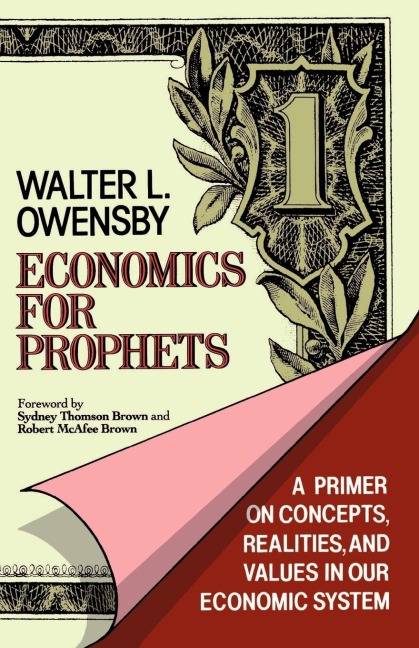 Economics for Prophets: A Primer on Concepts, Realities, and Values in Our Economic System