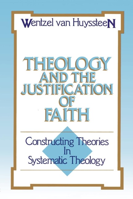 Theology and the Justification of Faith: Constructing Theories in Systematic Theology