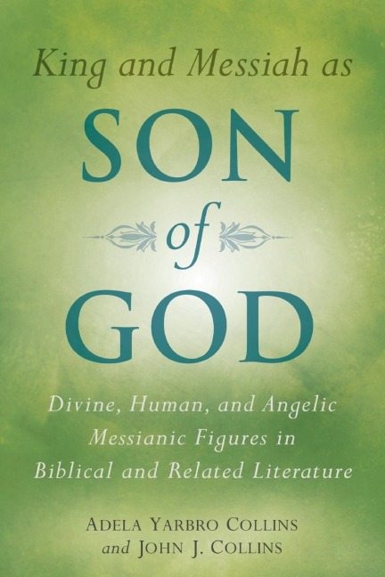 King and Messiah as Son of God: Divine, Human, and Angelic Messianic Figures in Biblical and Related Literature