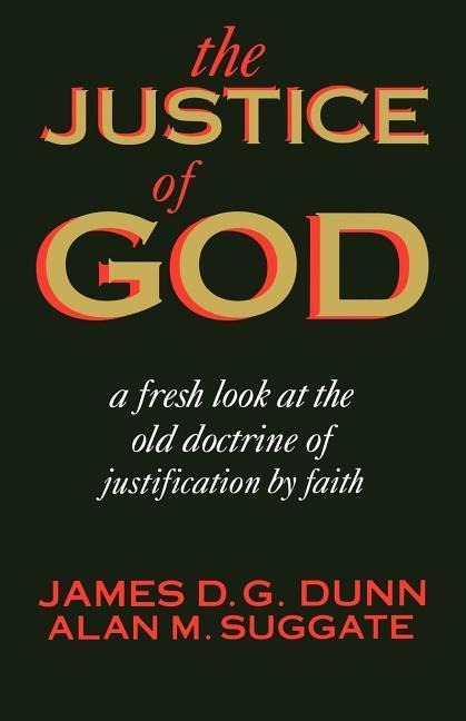 The Justice of God: A Fresh Look at the Old Doctrine of Justification by Faith