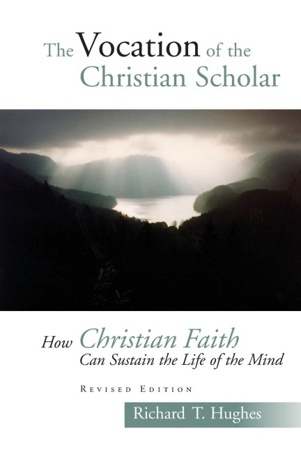 The Vocation of the Christian Scholar: How Christian Faith Can Sustain the Life of the Mind