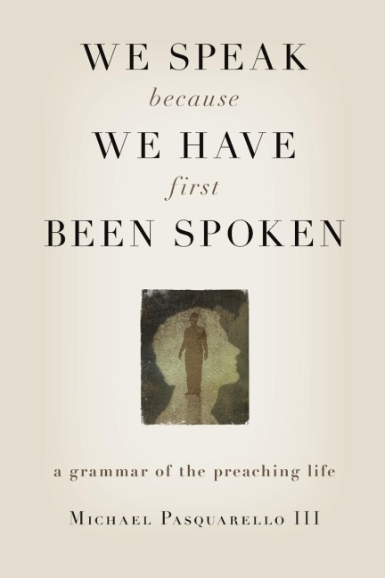 We Speak Because We Have First Been Spoken: A Grammar of the Preaching Life