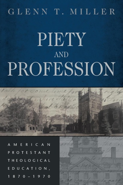 Piety and Profession: American Protestant Theological Education, 1870-1970
