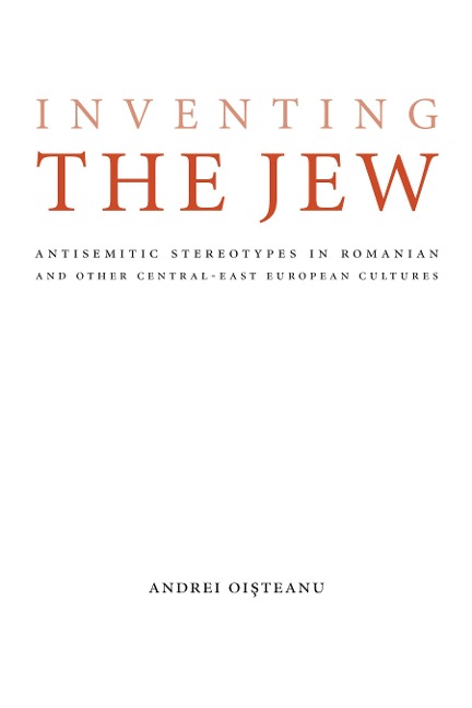 Inventing the Jew: Antisemitic Stereotypes in Romanian and Other Central-East European Cultures