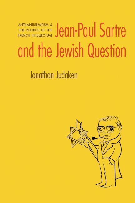 Jean-Paul Sartre and the Jewish Question: Anti-Antisemitism and the Politics of the French Intellectual