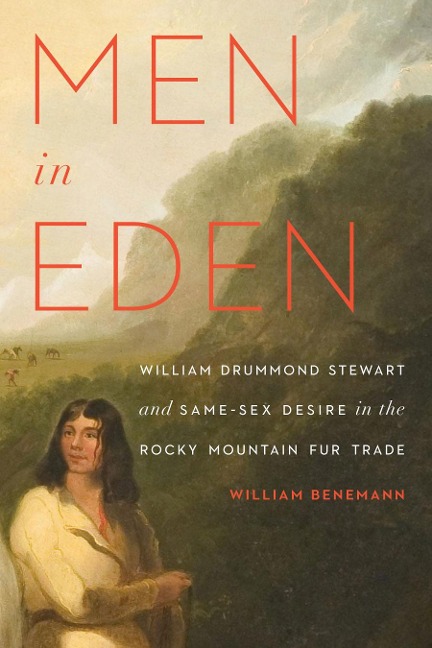 Men in Eden William Drummond Stewart and Same-Sex Desire in the Rocky Mountain Fur Trade