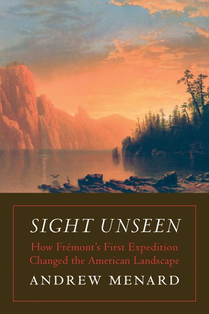 Sight Unseen: How Frémonts First Expedition Changed the American Landscape