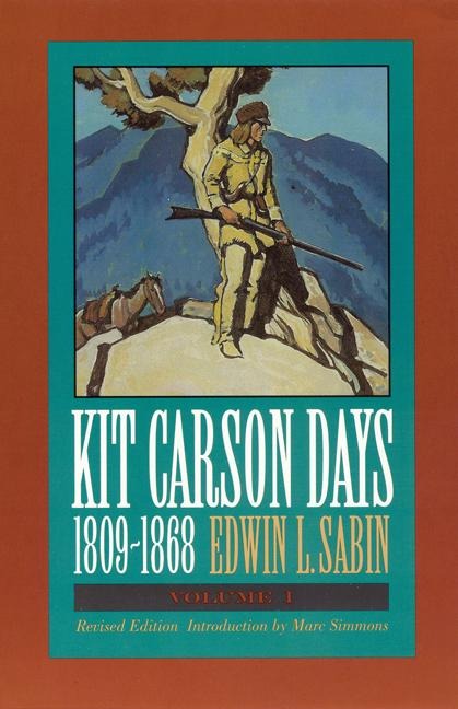 Kit Carson Days, 1809-1868, Vol 1: Adventures in the Path of Empire, Volume 1 (Revised Edition)