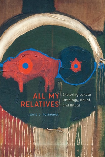 All My Relatives Exploring Lakota Ontology, Belief, and Ritual