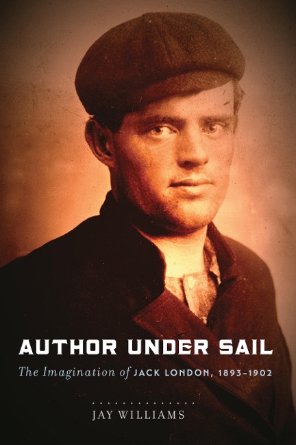 Author Under Sail: The Imagination of Jack London, 1893-1902 Volume 1