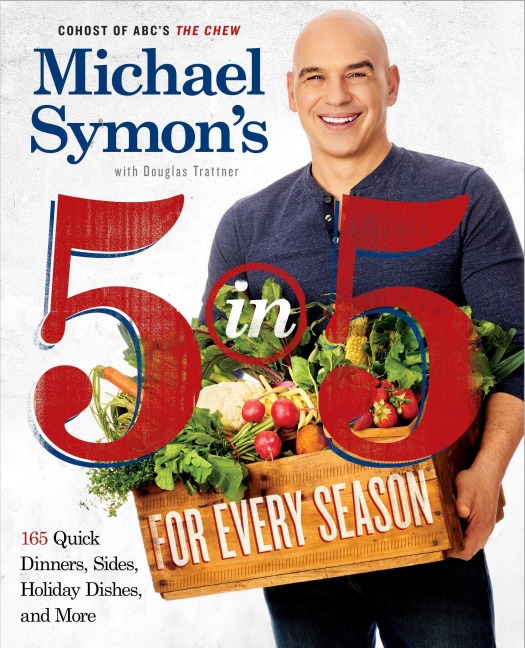 Michael Symons 5 in 5 for Every Season: 165 Quick Dinners, Sides, Holiday Dishes, and More: A Cookbook