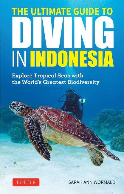 The Ultimate Guide to Diving in Indonesia: Exploring the Tropical Seas with the Worlds Greatest Marine Biodiversity