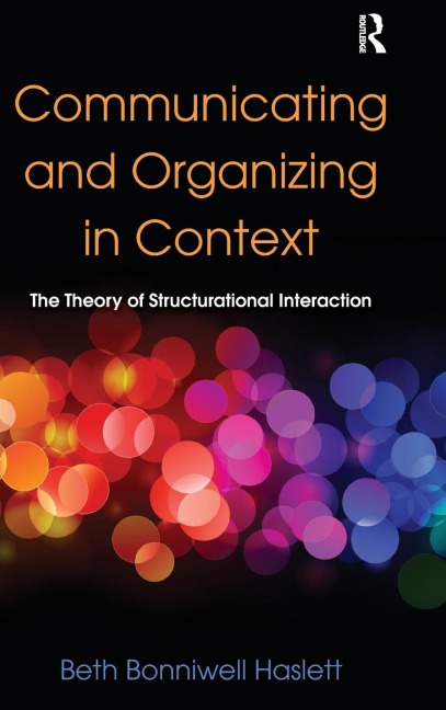 Communicating and Organizing in Context: The Theory of Structurational Interaction