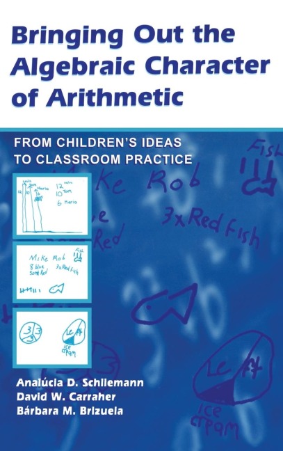 Bringing Out the Algebraic Character of Arithmetic: From Childrens Ideas To Classroom Practice