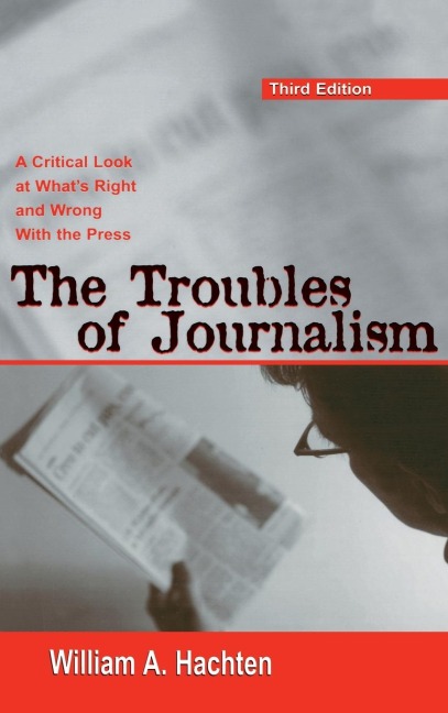 The Troubles of Journalism: A Critical Look at Whats Right and Wrong With the Press
