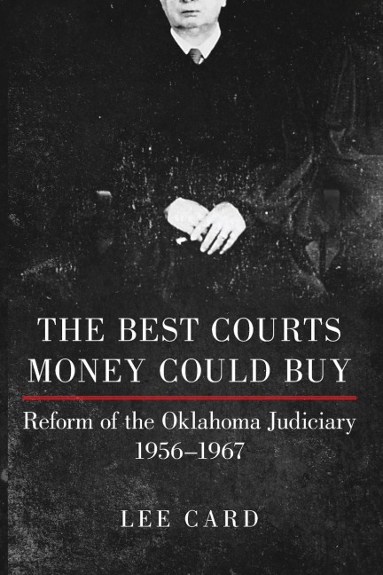 The Best Courts Money Could Buy: Reform of the Oklahoma Judiciary, 1956-1967