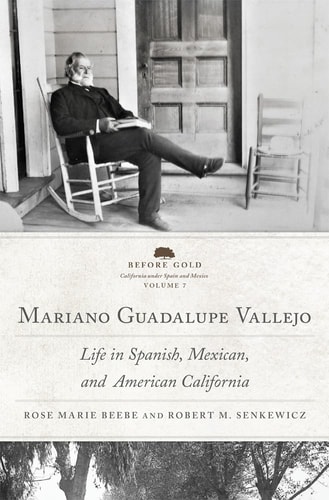 Mariano Guadalupe Vallejo Life in Spanish, Mexican, and American California