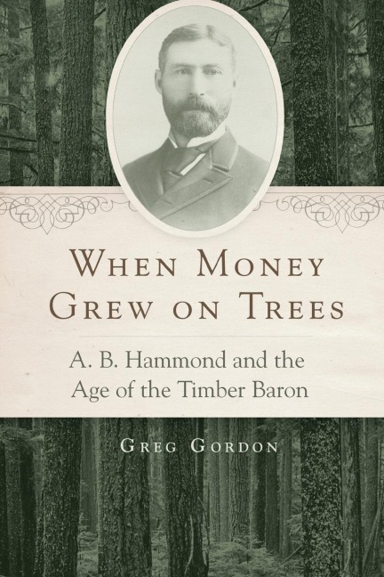 When Money Grew on Trees: A.B. Hammond and the Age of the Timber Baron
