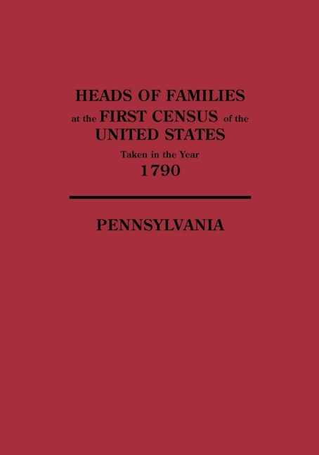 Heads of Families at the First Census of the United States Taken in the Year 1790: Pennsylvania