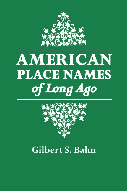 American Place Names of Long Ago. a Republication of the Index to Crams Unrivaled Atlas of the World as Based on the Census of 1890