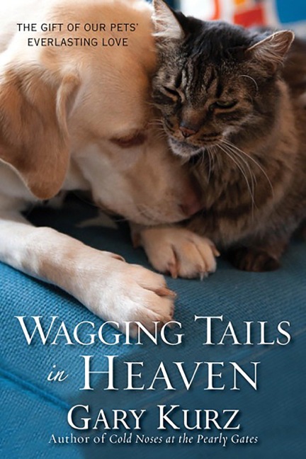 Wagging Tails in Heaven: The Gift of Our Pets Everlasting Love