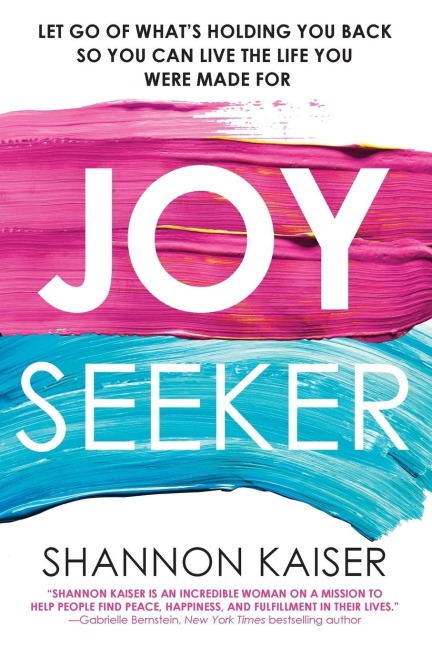 Joy Seeker: Let Go of Whats Holding You Back So You Can Live the Life You Were Made For