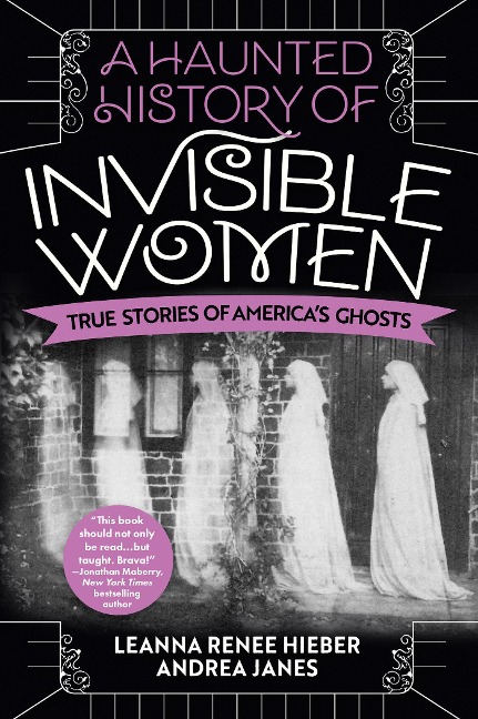 A Haunted History of Invisible Women: True Stories of Americas Ghosts