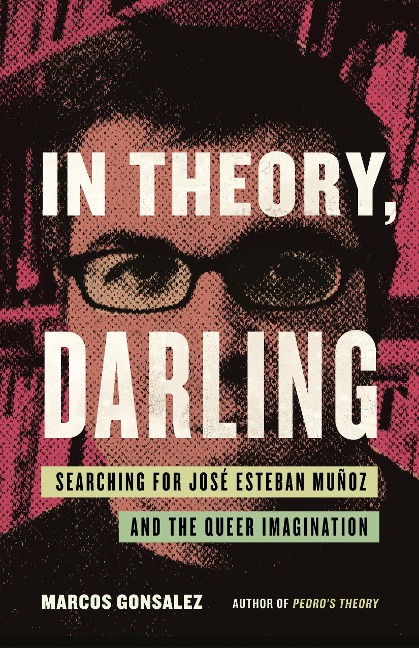 In Theory, Darling: Searching for José Esteban Muñoz and the Queer Imagination