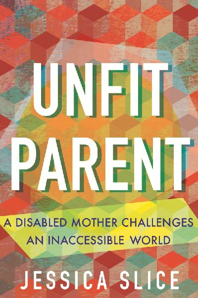 Unfit Parent: A Disabled Mother Challenges an Inaccessible World