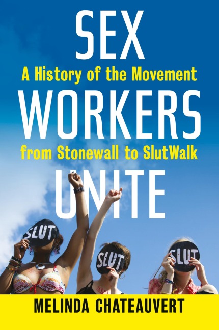Sex Workers Unite A History of the Movement from Stonewall to SlutWalk