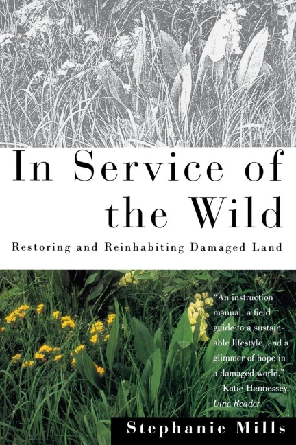 In Service of the Wild: Restoring and Reinhabiting Damaged Land