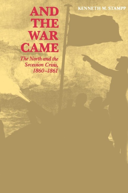 And the War Came: The North and the Secession Crisis, 1860-1861