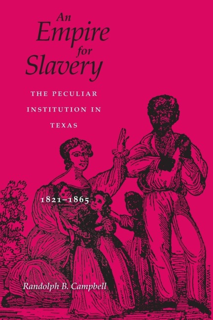 Empire for Slavery: The Peculiar Institution in Texas, 1821-1865 (Revised)