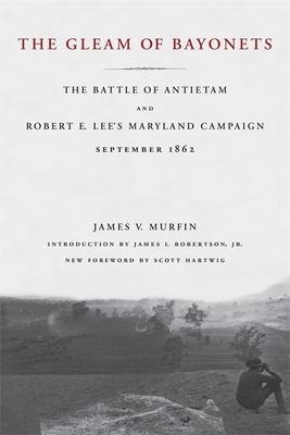 The Gleam of Bayonets: The Battle of Antietam and Robert E. Lees Maryland Campaign, September 1862