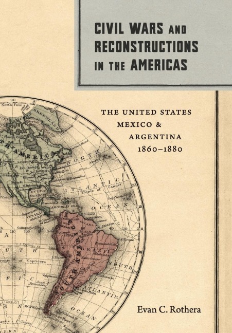 Civil Wars and Reconstructions in the Americas: The United States, Mexico, and Argentina, 1860-1880