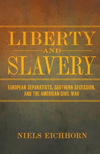 Liberty and Slavery: European Separatists, Southern Secession, and the American Civil War