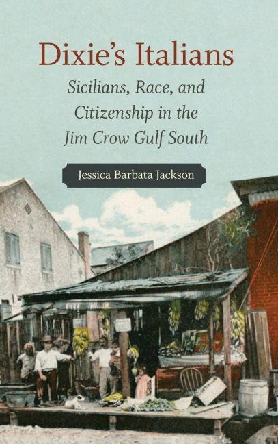 Dixies Italians: Sicilians, Race, and Citizenship in the Jim Crow Gulf South