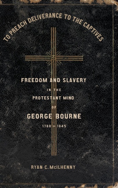 To Preach Deliverance to the Captives: Freedom and Slavery in the Protestant Mind of George Bourne, 1780-1845