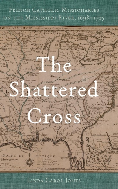 Shattered Cross: French Catholic Missionaries on the Mississippi River, 1698-1725