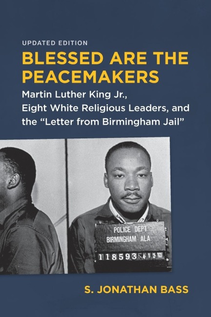 Blessed Are the Peacemakers: Martin Luther King Jr., Eight White Religious Leaders, and the "Letter from Birmingham Jail"