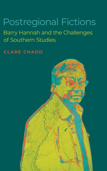 Postregional Fictions: Barry Hannah and the Challenges of Southern Studies